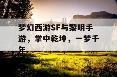 梦幻西游SF与黎明手游，掌中乾坤，一梦千年