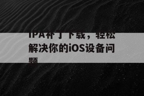IPA补丁下载，轻松解决你的iOS设备问题