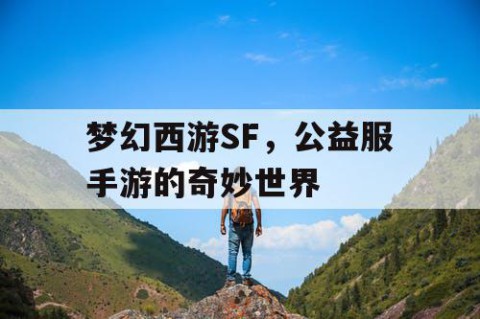 梦幻西游SF，公益服手游的奇妙世界