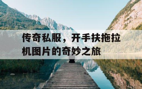 传奇私服,开手扶拖拉机图片的奇妙之旅