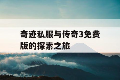 奇迹私服与传奇3免费版的探索之旅