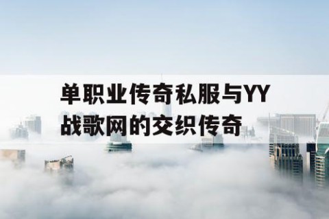 单职业传奇私服与YY战歌网的交织传奇