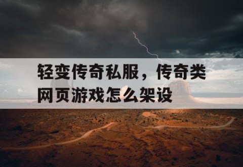 轻变传奇私服,传奇类网页游戏怎么架设