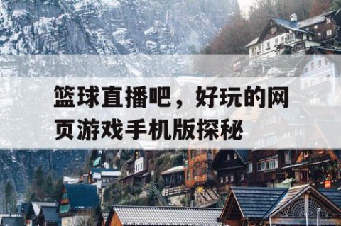 篮球直播吧,好玩的网页游戏手机版探秘