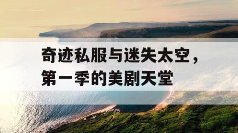 奇迹私服与迷失太空，第一季的美剧天堂