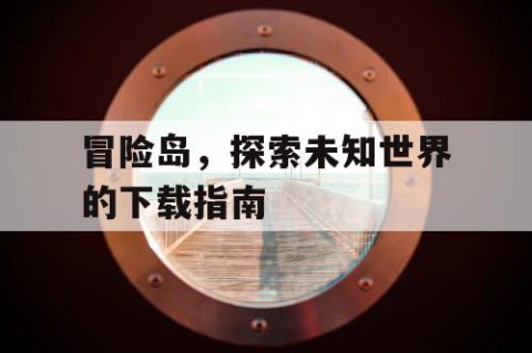 冒险岛，探索未知世界的下载指南