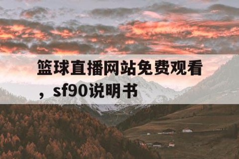 篮球直播网站免费观看,sf90说明书
