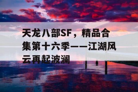 天龙八部SF，精品合集第十六季——江湖风云再起波澜