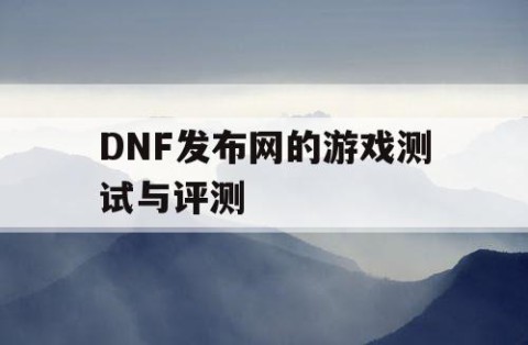 DNF发布网的游戏测试与评测