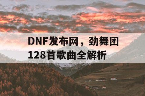 DNF发布网，劲舞团128首歌曲全解析