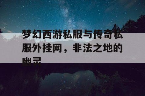 梦幻西游私服与传奇私服外挂网，非法之地的幽灵