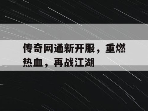 传奇网通新开服，重燃热血，再战江湖