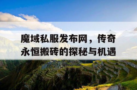 魔域私服发布网，传奇永恒搬砖的探秘与机遇