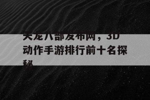 天龙八部发布网，3D动作手游排行前十名探秘