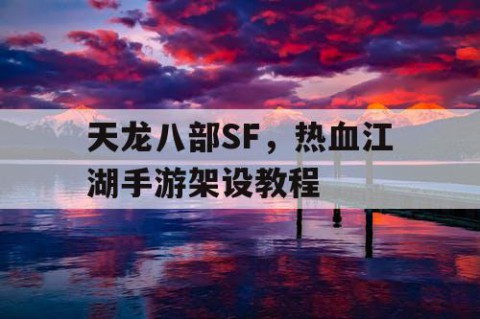 天龙八部SF，热血江湖手游架设教程