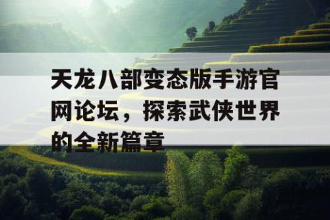 天龙八部变态版手游官网论坛，探索武侠世界的全新篇章