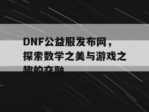 DNF公益服发布网，探索数学之美与游戏之趣的交融