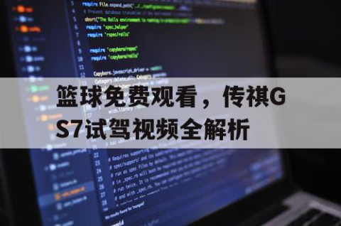 篮球免费观看，传祺GS7试驾视频全解析