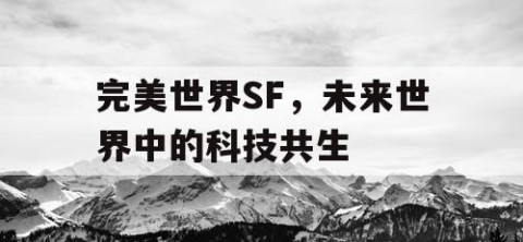 完美世界SF，未来世界中的科技共生