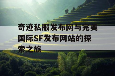奇迹私服发布网与完美国际SF发布网站的探索之旅