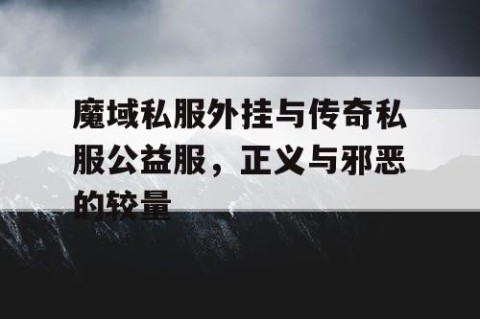 魔域私服外挂与传奇私服公益服，正义与邪恶的较量