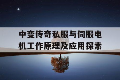中变传奇私服与伺服电机工作原理及应用探索