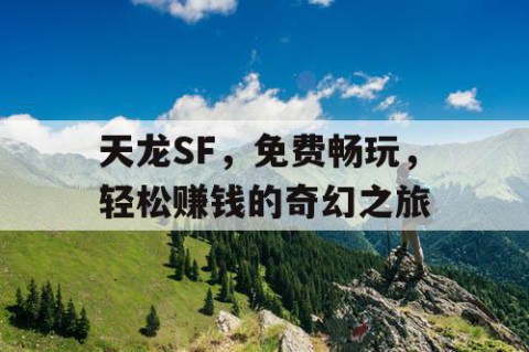 天龙SF，免费畅玩，轻松赚钱的奇幻之旅