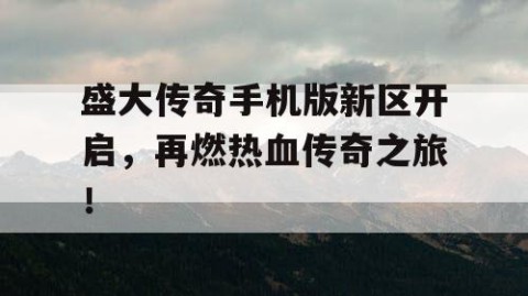 盛大传奇手机版新区开启，再燃热血传奇之旅！