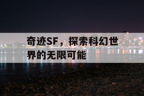 奇迹SF，探索科幻世界的无限可能