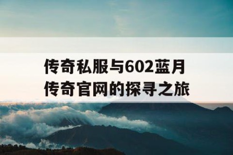 传奇私服与602蓝月传奇官网的探寻之旅