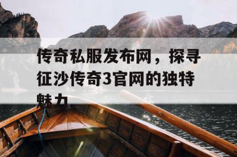 传奇私服发布网,探寻征沙传奇3官网的独特魅力