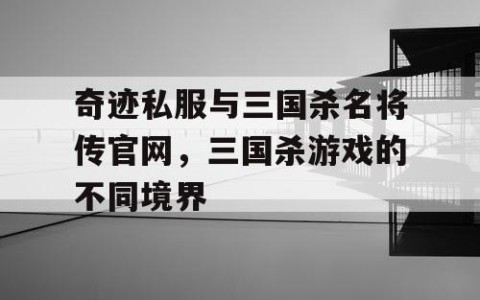 奇迹私服与三国杀名将传官网，三国杀游戏的不同境界