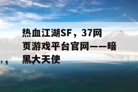 热血江湖SF，37网页游戏平台官网——暗黑大天使
