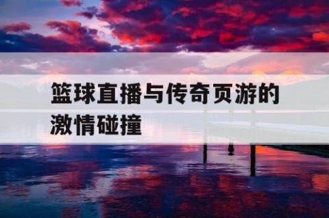 篮球直播与传奇页游的激情碰撞