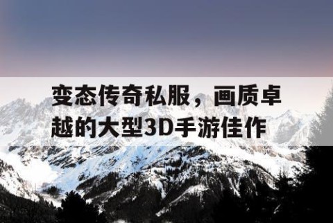 变态传奇私服，画质卓越的大型3D手游佳作