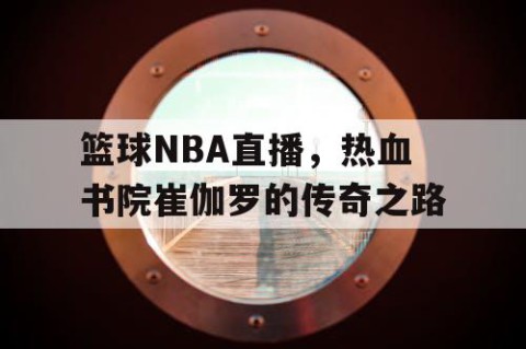 篮球NBA直播，热血书院崔伽罗的传奇之路