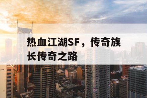 热血江湖SF，传奇族长传奇之路