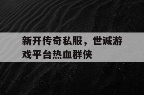 新开传奇私服,世诚游戏平台热血群侠