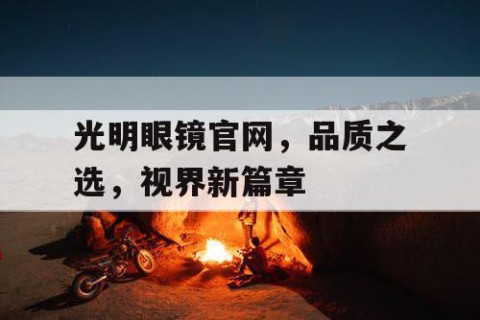 光明眼镜官网，品质之选，视界新篇章