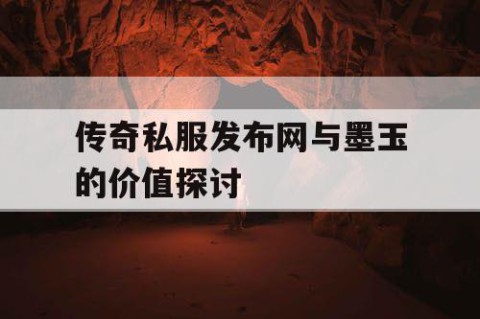 传奇私服发布网与墨玉的价值探讨