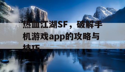 热血江湖SF，破解手机游戏app的攻略与技巧
