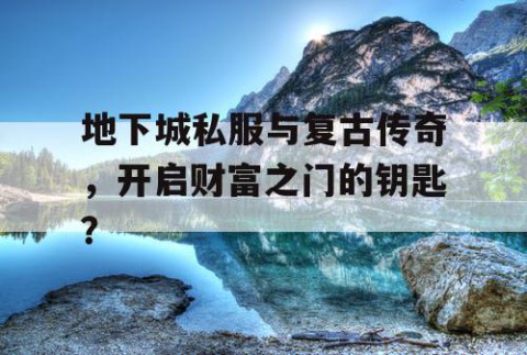 地下城私服与复古传奇，开启财富之门的钥匙？