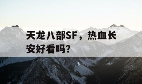 天龙八部SF，热血长安好看吗？