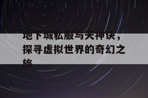 地下城私服与天神诀，探寻虚拟世界的奇幻之旅