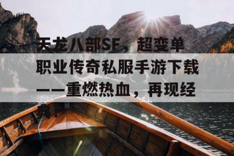 天龙八部SF，超变单职业传奇私服手游下载——重燃热血，再现经典！