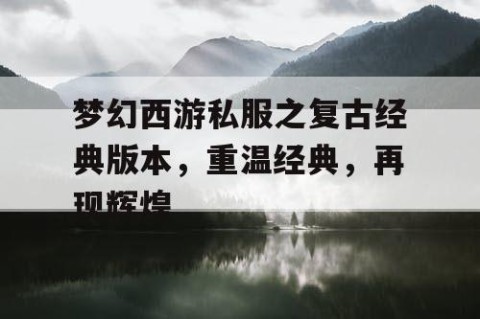 梦幻西游私服之复古经典版本，重温经典，再现辉煌