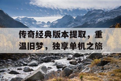 传奇经典版本提取，重温旧梦，独享单机之旅