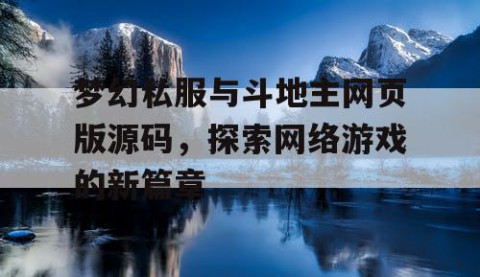 梦幻私服与斗地主网页版源码，探索网络游戏的新篇章