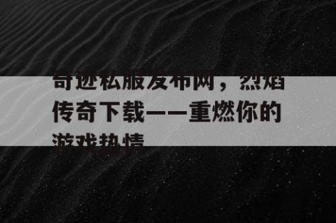 奇迹私服发布网，烈焰传奇下载——重燃你的游戏热情