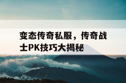 变态传奇私服，传奇战士PK技巧大揭秘